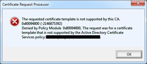 The requested certificate template is not supported by this CA. 0x80094800 (-2146875392). Denied by Policy Module
0x80094800. The request was for a certificate template that is not supported by the Active Directory Certificate Services policy